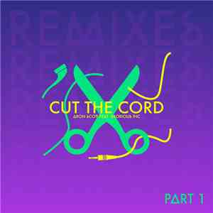 Aron Scott Feat. Glorious Inc - Cut The Cord - Remixes Part 1 album