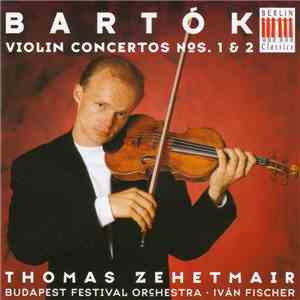 Bartók – Thomas Zehetmair, Budapest Festival Orchestra • Iván Fischer - Violin Concertos №S 1 & 2 album