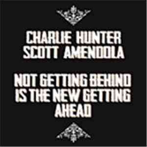 Charlie Hunter, Scott Amendola - Not Getting Behind Is The New Getting Ahead album