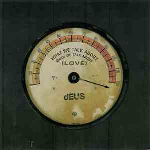 dEUS - What We Talk About When We Talk About (Love) album