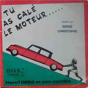 Henri Debs Et Son Combo Chanté Par Serge Christophe - Tu As Calé Le Moteur .... album