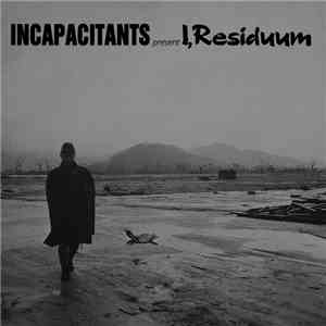 Incapacitants - I, Residuum album
