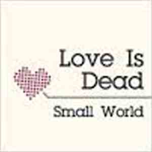 Small World  - Love Is Dead album