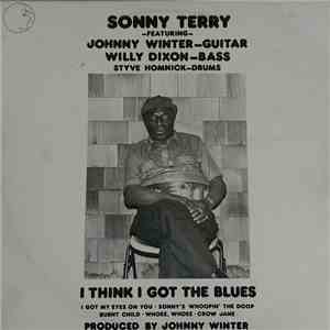 Sonny Terry Featuring Johnny Winter, Willie Dixon, Styve Homnick - I Think I Got The Blues album