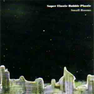 Super Elastic Bubble Plastic - Small Rooms album