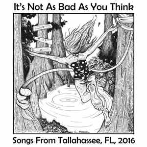 Various - It's Not As Bad As You Think: Songs From Tallahassee, FL, 2016 album