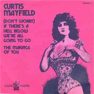 Curtis Mayfield - (Don't Worry) If There's A Hell Below We're All Going To Go / The Makings Of You album
