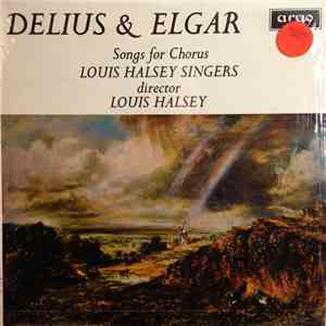Delius & Elgar / The Louis Halsey Singers Director Louis Halsey - Songs For Chorus album