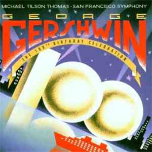 George Gershwin . Michael Tilson Thomas . San Francisco Symphony - George Gershwin: The 100th Birthday Celebration album