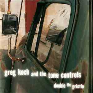 Greg Koch And The Tone Controls - Double The Gristle album