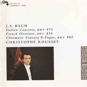 J.S. Bach - Christophe Rousset - Italian Concerto, BWV 971 / French Overture, BWV 831 / Chromatic Fantasy & Fugue, BWV 903 album