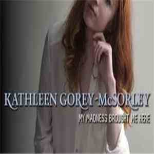 Kathleen Gorey-McSorley - My Madness Brought Me Here album
