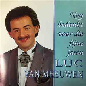 Luc Van Meeuwen - Nog Bedankt Voor Die Fijne Jaren album