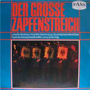 Luftwaffen-Musikkorps 1 Mit Großem Spielmannszug , Leitung Hauptmann Helmut Schaal / Kapelle Des Heereswachbataillons Wien , Leitung Gustav Gaigg - Der Grosse Zapfenstreich album