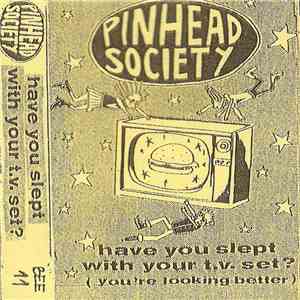 Pinhead Society - Have You Slept With Your T.V. Set? (You're Looking Better) album