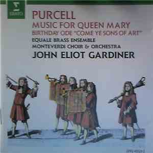 Purcell - Equale Brass Ensemble, Monteverdi Choir & Orchestra, John Eliot Gardiner - Music For Queen Mary - Birthday Ode "Come Ye Sons Of Art" album