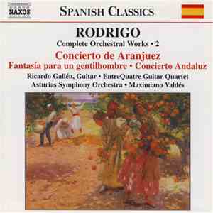 Rodrigo, Ricardo Gallén, EntreQuatre Guitar Quartet, Asturias Symphony Orchestra, Maximiano Valdés - Complete Orchestral Works • 2 - Concierto De Aranjuez / Fantasía Para Un Gentilhombre / Concierto Andaluz album