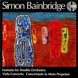 Simon Bainbridge - Fantasia For Double Orchestra, Viola Concerto, Concertant In Moto Perpetuo album