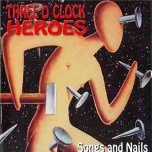 Three O'Clock Heroes - Songs And Nails album