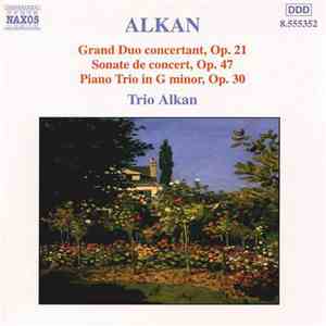 Alkan - Trio Alkan - Grand Duo Concertant, Op.21 - Sonate De Concert, Op.47 - Piano Trio In G Minor, Op.30 album