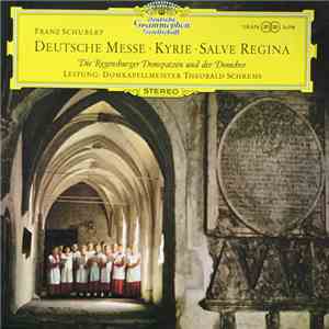 Franz Schubert - Die Regensburger Domspatzen - Leitung: Domkapellmeister Theobald Schrems, Regensburger Domchor - Deutsche Messe • Kyrie • Salve Regina album