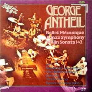 George Antheil - Ballet Mécanique - A Jazz Symphony - Violin Sonata 1 & 2 album