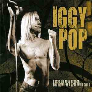 Iggy Pop - I Used To Be A Stooge, But Now I'm A Real Wild Child album