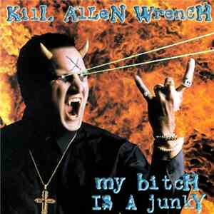 Kill Allen Wrench - My Bitch Is A Junky album