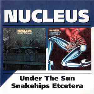 Nucleus  - Under The Sun / Snakehips Etcetera album