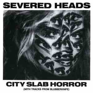 Severed Heads - City Slab Horror (With Tracks From Blubberknife) - 1983-1984 Part 2 album