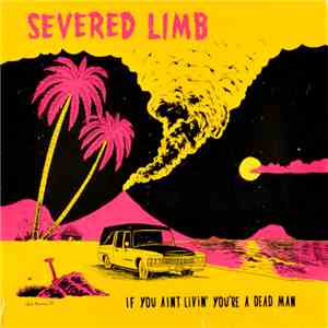 Severed Limb - If You Aint Livin' You're A Dead Man album