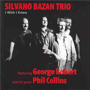 Silvano Bazan Trio Featuring George Robert Special Guest Phil Collins - I Wish I Knew album