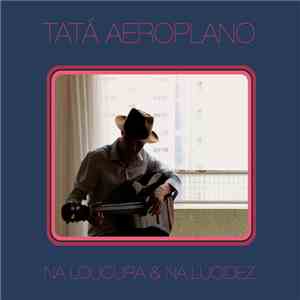 Tatá Aeroplano - Na Loucura E Na Lucidez album