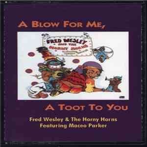 Fred Wesley And The Horny Horns Featuring Maceo Parker - A Blow For Me, A Toot To You album