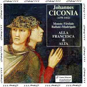 Johannes Ciconia, Alla Francesca & Alta  - Motets, Virelais, Ballate, Madrigals album