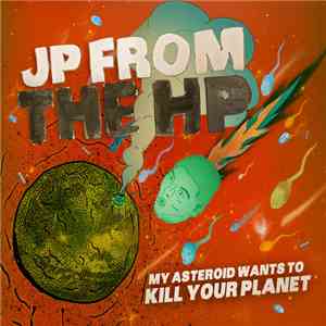 JP From The HP - My Asteroid Wants To Kill Your Planet album