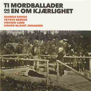 Rasmus Rohde, Trygve Brøske, Håvard Lund, Håkon Mjåset Johansen - Ti Mordballader Og En Om Kjærlighet album