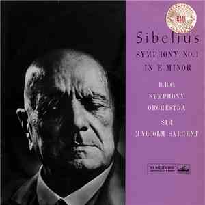 Sibelius, B.B.C. Symphony Orchestra, Sir Malcolm Sargent - Symphony No. 1 In E Minor album