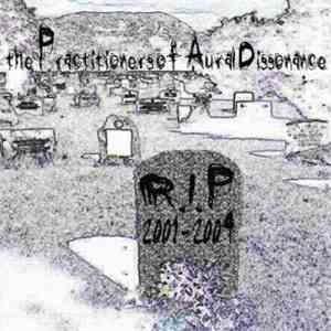 The Practitioners Of Aural Dissonance - R.I.P. 2001-2004 album