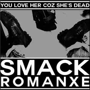 You Love Her Coz She's Dead - Smack Romanxe album