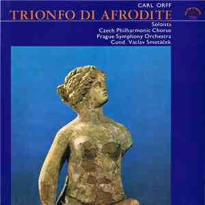 Carl Orff - Czech Philharmonic Chorus, Prague Symphony Orchestra, Václav Smetáček - Trionfo Di Afrodite album