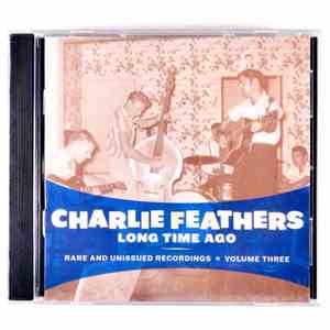 Charlie Feathers - Long Time Ago : Rare And Unissued Recordings Vol.3 album
