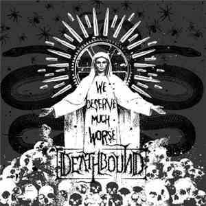 Deathbound - We Deserve Much Worse album