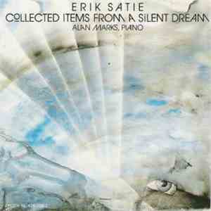 Erik Satie, Alan Marks - Collected Items From A Silent Dream (A Very Special Encounter With The Piano Music Of Erik Satie) album