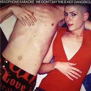 Headphone Karaoke - We Don't Say This Is Not Dangerous album