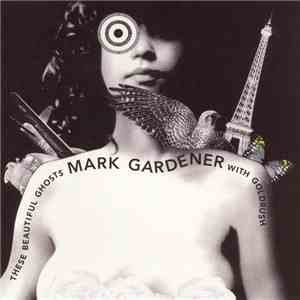Mark Gardener With Goldrush  - These Beautiful Ghosts album