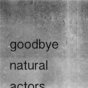 Natural Actors - Goodbye Natural Actors album