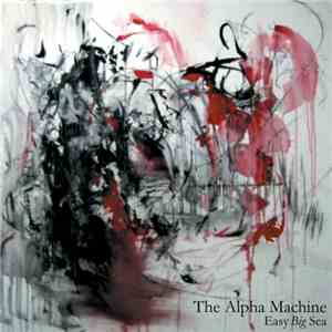 The Alpha Machine - Easy Big Sea album