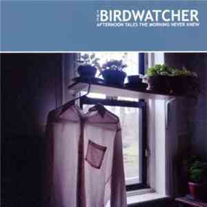 The Birdwatcher - Afternoon Tales The Morning Never Knew album