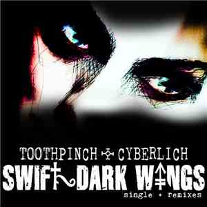 Toothpinch x Cyberlich - Swift Dark Wings (Single + Remixes) album